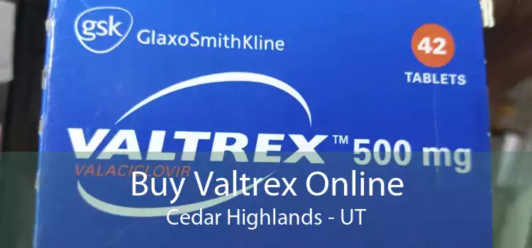 Buy Valtrex Online Cedar Highlands - UT